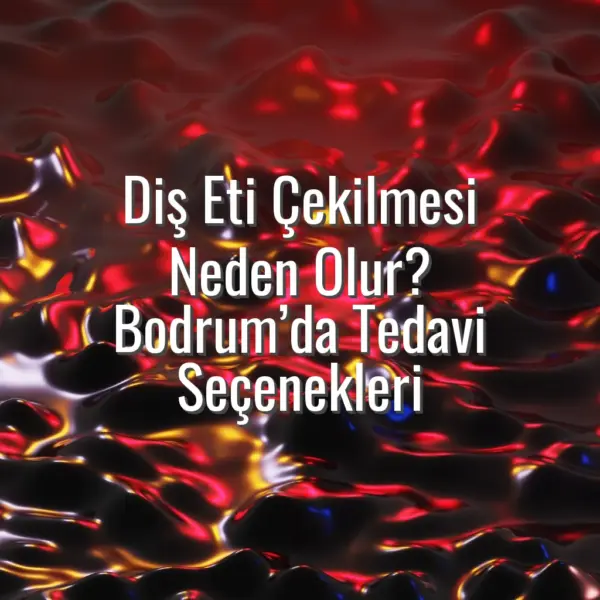 Diş Eti Çekilmesi Neden Olur? Bodrum’da Tedavi Seçenekleri