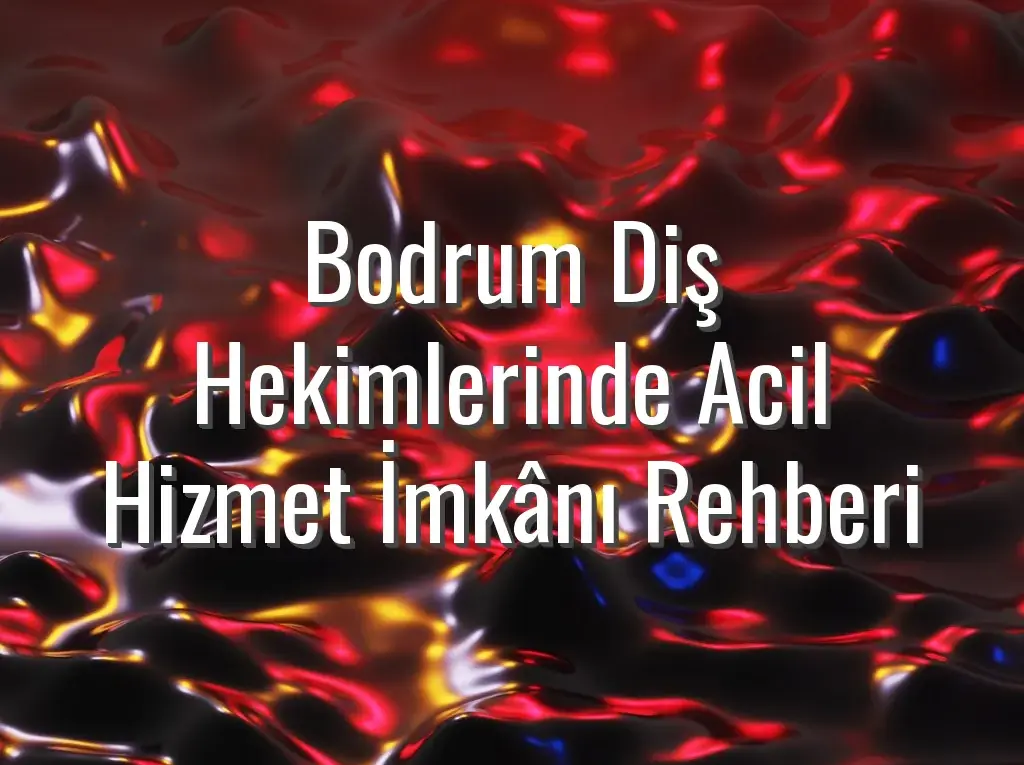 Bodrum Diş Hekimlerinde Acil Hizmet İmkânı Rehberi