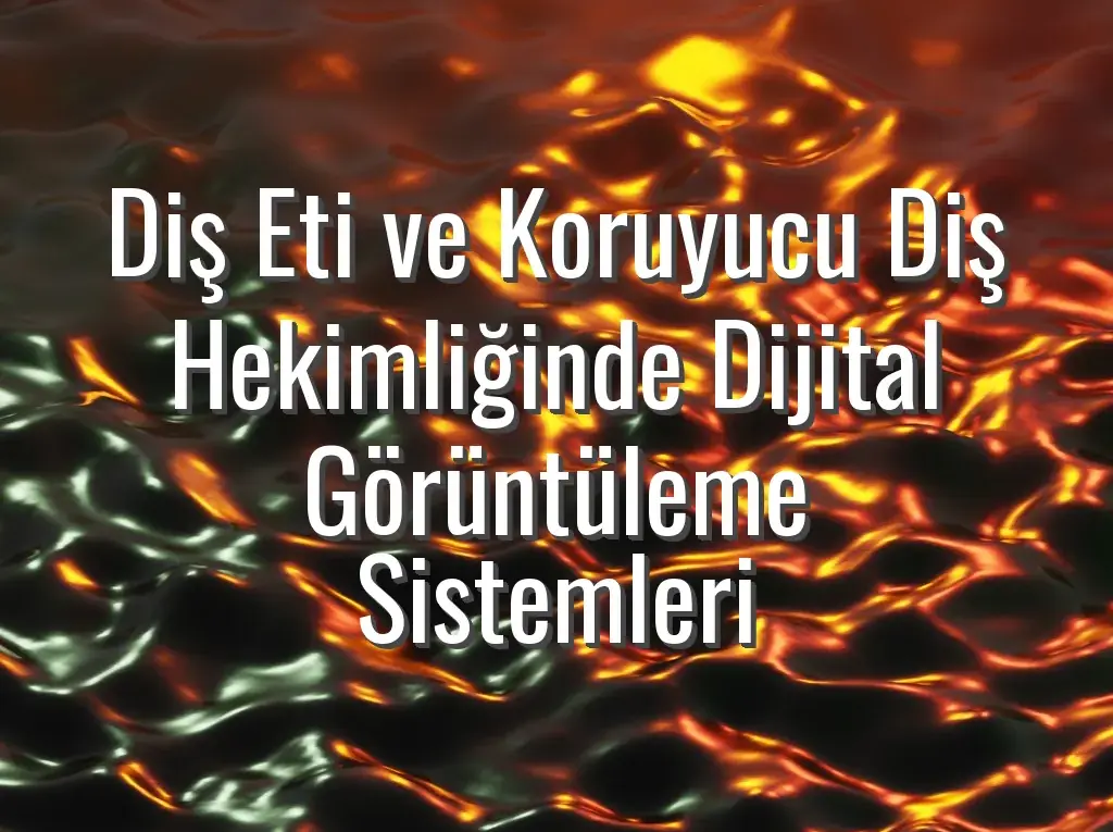 Diş Eti ve Koruyucu Diş Hekimliğinde Dijital Görüntüleme Sistemleri