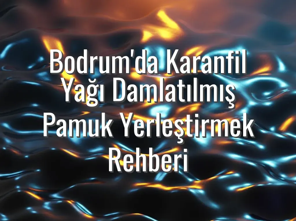 Bodrum'da Karanfil Yağı Damlatılmış Pamuk Yerleştirmek Rehberi