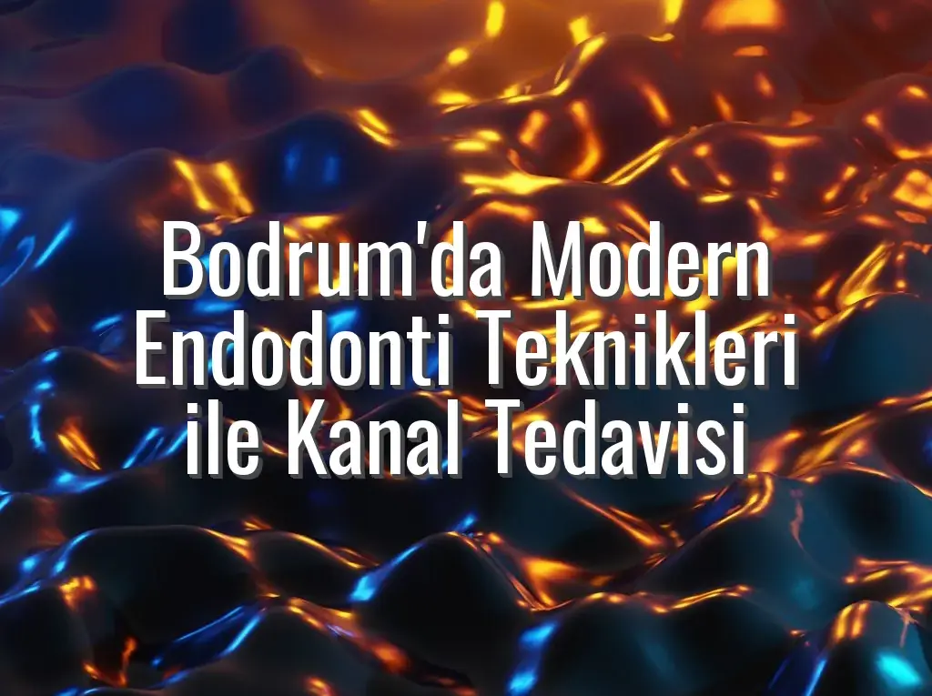Bodrum'da Modern Endodonti Teknikleri ile Kanal Tedavisi