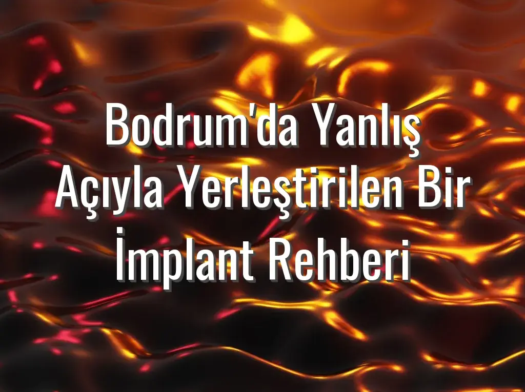 Bodrum'da Yanlış Açıyla Yerleştirilen Bir İmplant Rehberi