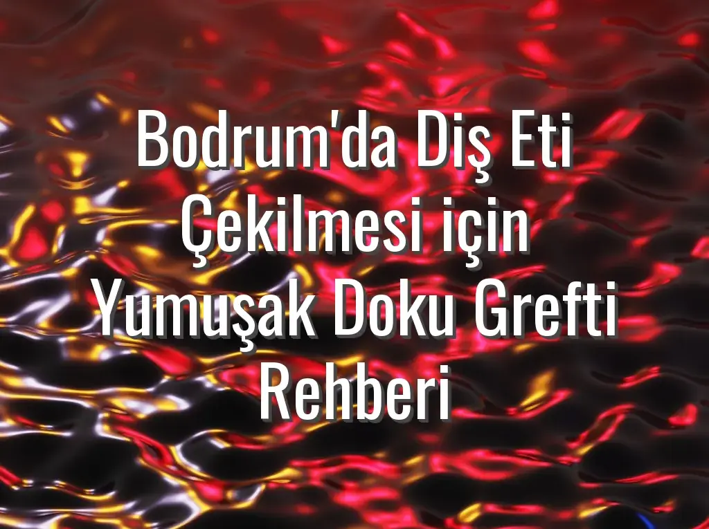 Bodrum'da Diş Eti Çekilmesi için Yumuşak Doku Grefti Rehberi